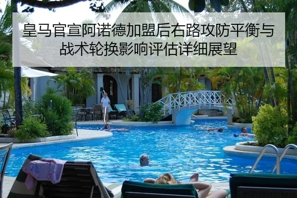 皇马官宣阿诺德加盟后右路攻防平衡与战术轮换影响评估详细展望